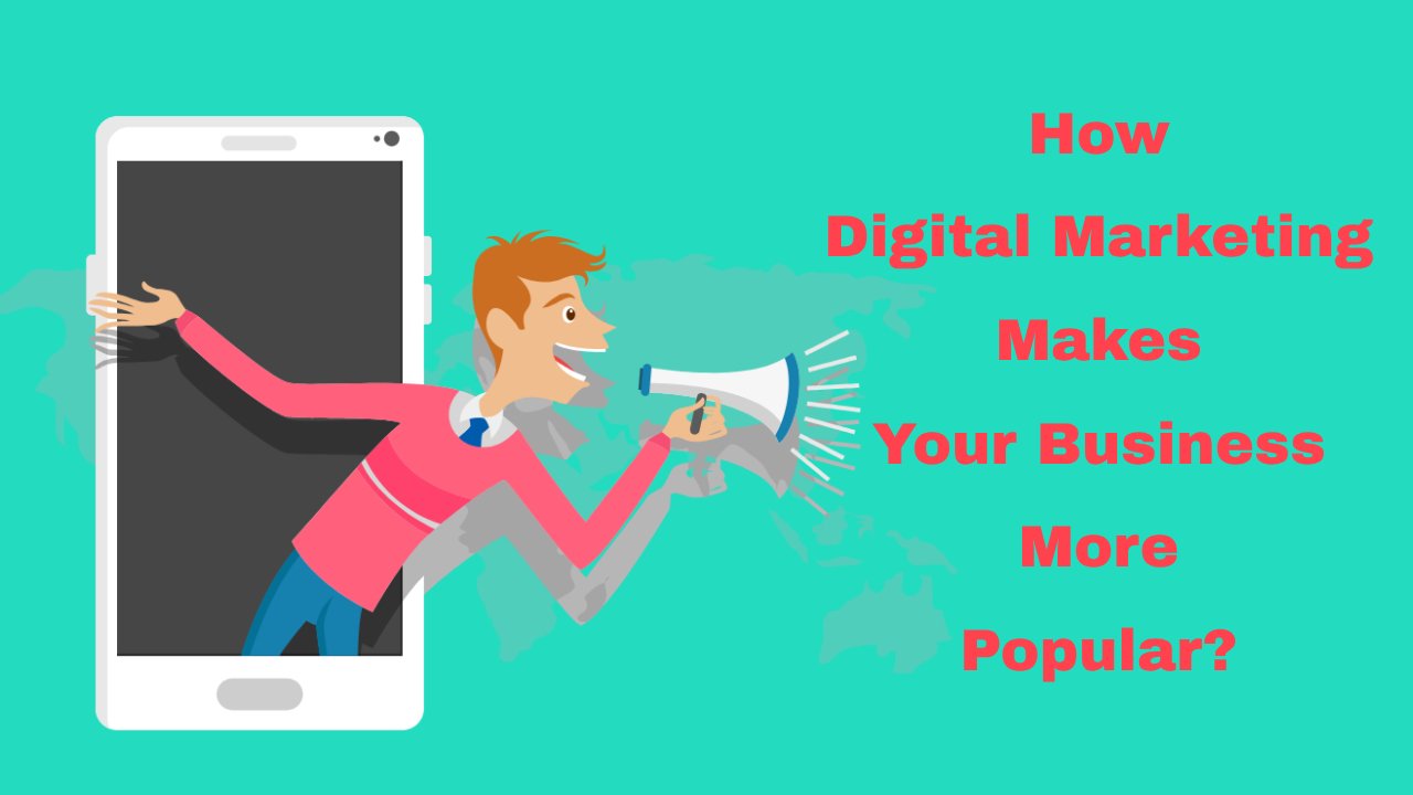 How Digital Marketing Makes Your Business More Popular?