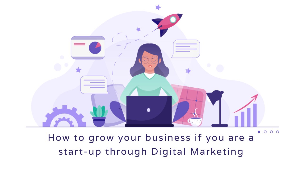 How to grow your business if you are a start-up through Digital Marketing
